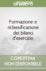 Formazione e riclassificazione dei bilanci d'esercizio