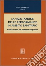 La valutazione delle performance in ambito sanitario. Profili teorici ed evidenze empiriche libro