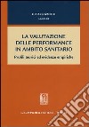 La valutazione delle performance in ambito sanitario. Profili teorici ed evidenze empiriche libro di Giovanelli L. (cur.)