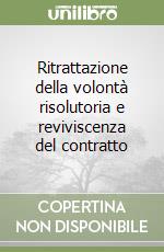 Ritrattazione della volontà risolutoria e reviviscenza del contratto