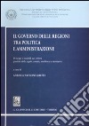 Il governo delle regioni tra politica e amministrazione. Principi e modelli nei settori qualità delle regole, sanità, ambiente e territorio libro di Patroni Griffi A. (cur.)