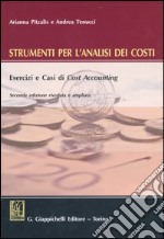 Strumenti per l'analisi dei costi. Esercizi e casi di cost accounting. Con CD-ROM