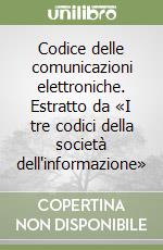 Codice delle comunicazioni elettroniche. Estratto da «I tre codici della società dell'informazione» libro