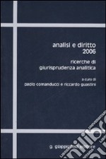 Analisi e diritto 2006. Ricerche di giurisprudenza analitica. Ediz. multilingue libro