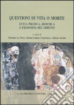 Questioni di vita o morte. Etica pratica, bioetica e filosofia del diritto libro