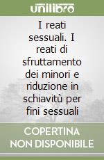 I reati sessuali. I reati di sfruttamento dei minori e riduzione in schiavitù per fini sessuali libro