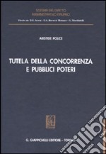 Tutela della concorrenza e pubblici poteri. Profili di diritto amministrativo nella disciplina antitrust libro