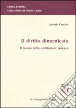 Il diritto dimenticato. Il lavoro nella costituzione europea libro