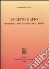 Oggetto e atto. Contributo alla filosofia del diritto libro di Lorini Giuseppe