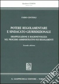 Potere regolamentare e sindacato giurisdizionale. Disapplicazione e ragionevolezza nel processo amministrativo sui regolamenti libro