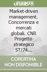 Market-driven management. Concorrenza e mercati globali. CNR Progetto strategico ST/74 1998-2008 libro