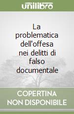 La problematica dell'offesa nei delitti di falso documentale libro