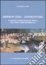 «Moderatio legis», «Temperatio iuris». Antinomie e sistemazione del diritto nella Roma tardo-repubblicana libro