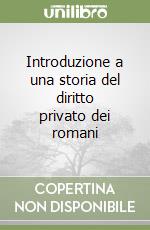 Introduzione a una storia del diritto privato dei romani libro