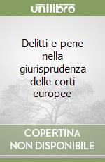 Delitti e pene nella giurisprudenza delle corti europee libro