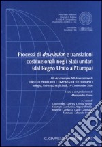 Processi di devolution e transizioni costituzionali negli Stati unitari (dal Regno Unito all'Europa). Atti del Convegno (Università di Bologna, 24-25 novembre 2006) libro