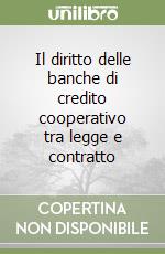 Il diritto delle banche di credito cooperativo tra legge e contratto libro