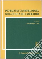 Indirizzi di giurisprudenza nella tutela del lavoratore