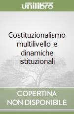 Costituzionalismo multilivello e dinamiche istituzionali libro