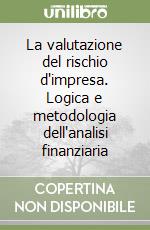 La valutazione del rischio d'impresa. Logica e metodologia dell'analisi finanziaria libro