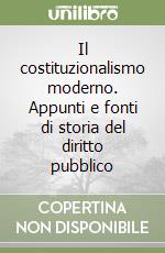 Il costituzionalismo moderno. Appunti e fonti di storia del diritto pubblico libro