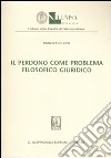 Il perdono come problema filosofico giuridico libro di Zini Francesco