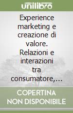 Experience marketing e creazione di valore. Relazioni e interazioni tra consumatore, offerta e contesto libro