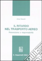 Il ritardo nel trasporto aereo. Prevenzione e responsabilità libro