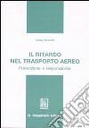 Il ritardo nel trasporto aereo. Prevenzione e responsabilità libro di Masutti Anna