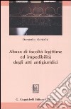 Abuso di facoltà legittime ed impedibilità degli atti antigiuridici libro di Fiordalisi Domenico
