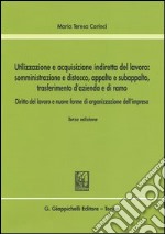 Utilizzazione e acquisizione indiretta del lavoro. Somministrazione e distacco, appalto e subappalto, trasferimento d'azienda e di ramo libro