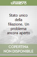 Stato unico della filiazione. Un problema ancora aperto libro