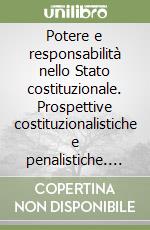 Potere e responsabilità nello Stato costituzionale. Prospettive costituzionalistiche e penalistiche. Atti del convegno (Messina, 11 Marzo 2011) libro