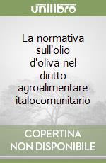 La normativa sull'olio d'oliva nel diritto agroalimentare italocomunitario libro