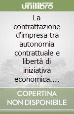 La contrattazione d'impresa tra autonomia contrattuale e libertà di iniziativa economica. Vol. 2: Profili ricostruttivi