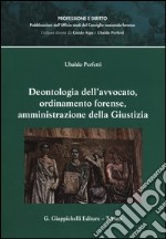 Deontologia dell'avvocato, ordinamento forense, amministrazione della giustizia libro