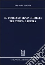 Il processo senza modello tra tempo e tutela libro