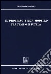 Il processo senza modello tra tempo e tutela libro di Marenghi Enzo Maria