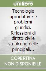 Tecnologie riproduttive e problemi giuridici. Riflessioni di diritto civile su alcune delle principali questioni... libro