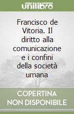 Francisco de Vitoria. Il diritto alla comunicazione e i confini della società umana libro