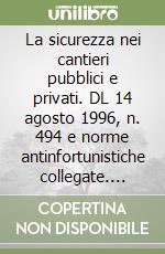 La sicurezza nei cantieri pubblici e privati. DL 14 agosto 1996, n. 494 e norme antinfortunistiche collegate. Aggiornato con la legge comunitaria...