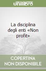 La disciplina degli enti «Non profit» libro