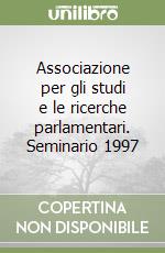 Associazione per gli studi e le ricerche parlamentari. Seminario 1997 libro