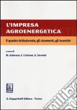 L'impresa agroenergetica. Il quadro istituzionale, gli strumenti, gli incentivi libro