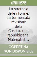 La strategia delle riforme. La tormentata revisione della Costituzione repubblicana. Materiali di studio libro