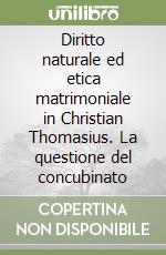 Diritto naturale ed etica matrimoniale in Christian Thomasius. La questione del concubinato libro