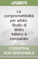 La compromettibilità per arbitri. Studio di diritto italiano e comparato (1)