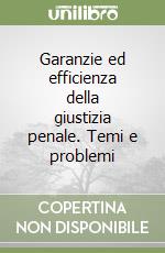 Garanzie ed efficienza della giustizia penale. Temi e problemi libro