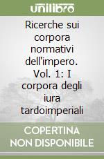 Ricerche sui corpora normativi dell'impero. Vol. 1: I corpora degli iura tardoimperiali libro