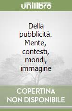 Della pubblicità. Mente, contesti, mondi, immagine libro